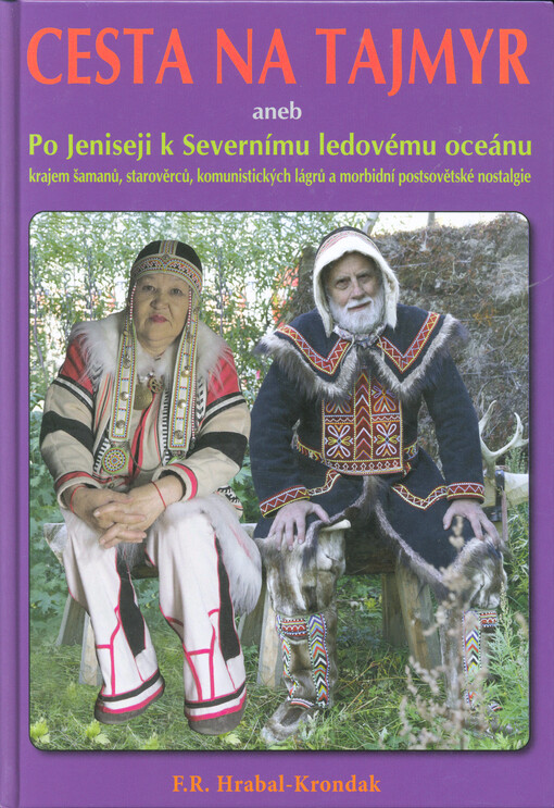 Cesta na Tajmyr, aneb, Po Jeniseji k Severnímu ledovému oceánu krajem šamanů, starověrců, komunistických lágrů a morbidní postsovětské nostalgie : (něco jako sociálně-antropologicko-politologický cestopis)