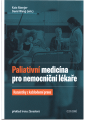 Paliativní medicína pro nemocniční lékaře : kazuistiky z každodenní praxe  (odkaz v elektronickém katalogu)