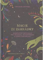 Magie ze zahrádky : kompletní průvodce pro zelenou, kuchyňskou a lesní čarodějku  (odkaz v elektronickém katalogu)