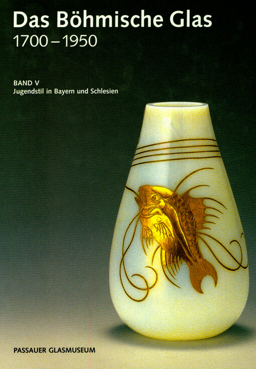 Das Böhmische Glas 1700-1950. Band V, Jugendstil in Bayern und Schlesien