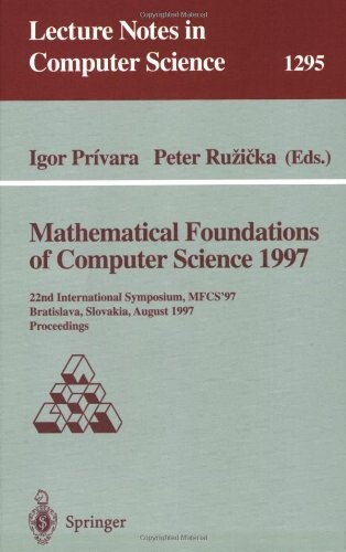 Mathematical Foundations of Computer Science 1997: 22nd International Symposium, MFCS'97, Bratislava, Slovakia, August 25-29, 1997, Proceedings (Lecture Notes in Computer Science)