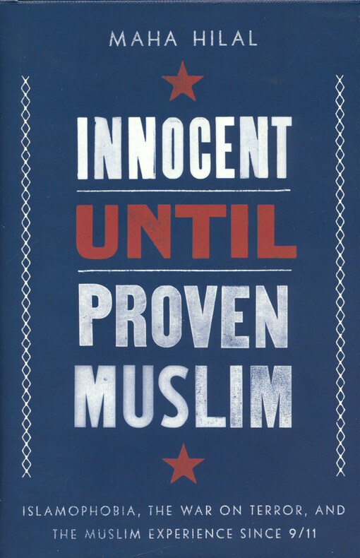 Innocent until proven Muslim : Islamophobia, the war on terror, and the Muslim experience since 9/11