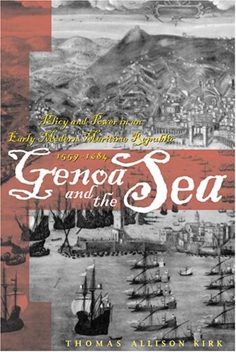 Genoa and the Sea: Policy and Power in an Early Modern Maritime Republic, 1559-1684 (The Johns Hopkins University Studies in Historical and Political Science)