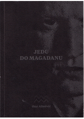 Jedu do Magadanu : vězeňský deník anarchisty  (odkaz v elektronickém katalogu)