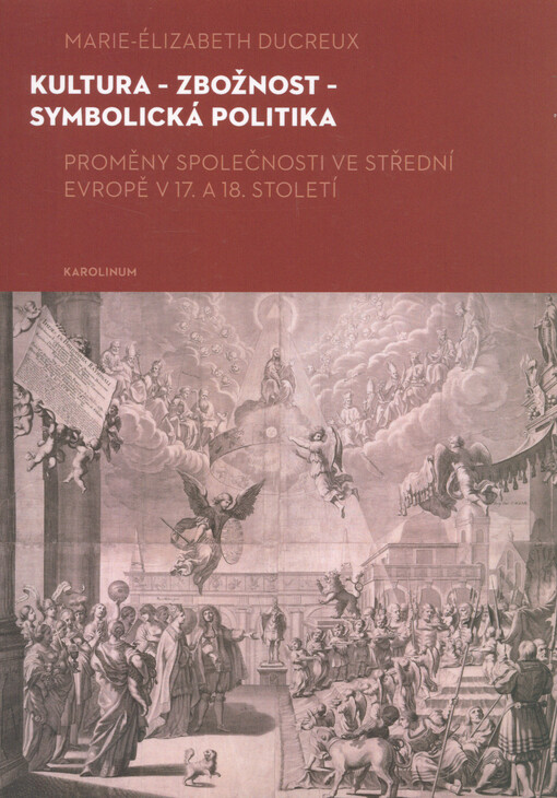 Kultura - zbožnost - symbolická politika : proměny společnosti ve střední Evropě v 17. a 18. století