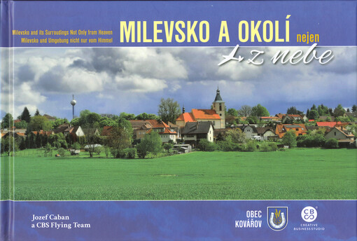 Milevsko a okolí nejen z nebe = Milevsko and its surroudings not only from heaven = Milevsko und Umgebung nicht nur vom Himmel