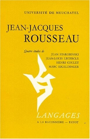 Jean-Jacques Rousseau: Quatre etudes de Jean Starobinski, Jean-Louis Lecercle, Henri Coulet, Marc Eigeldinger (Langages) (French Edition)