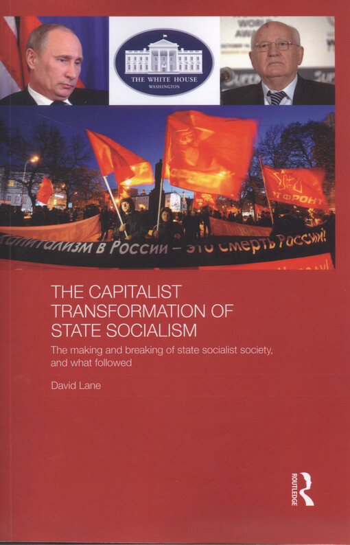 The capitalist transformation of state socialism : the making and breaking of state socialist society, and what followed