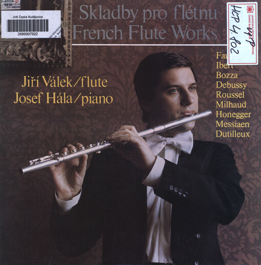 Skladby pro flétnu Jiří Válek / flute ; Josef Hála / piano Fauré ; Ibert ; Bozza ; Debussy ; Roussel ; Milhaud ; Honegger ; Messiaen ; Dutilleux