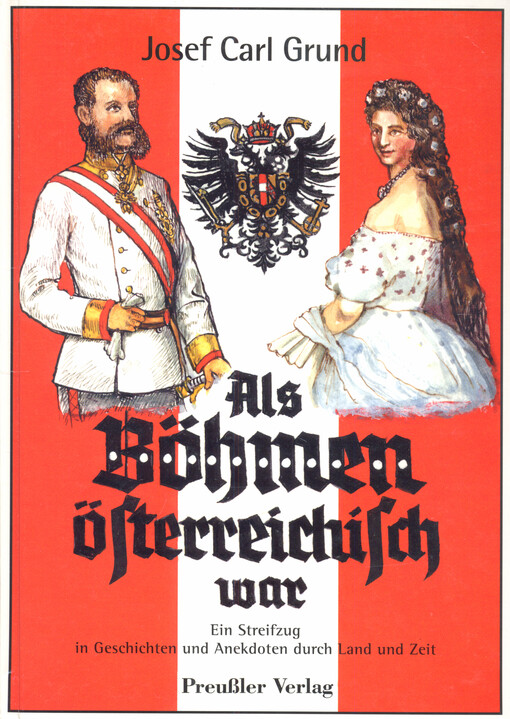Als Böhmen österreichisch war : ein Streifzug in Geschichten und Anekdoten durch Land und Zeit