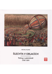 Šlechta v oblacích : balony a vzducholodě 1790-1914  (odkaz v elektronickém katalogu)