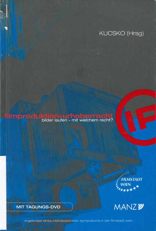 Filmproduktion und Urheberrecht : Bilder laufen - mit welchem Recht? : Ergebnisse eines interdisziplinären Symposiums in der Filmstadt Wien