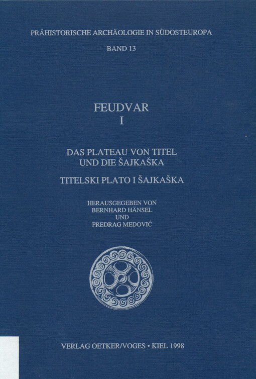 Feudvar : Ausgrabungen und Forschungen in einer Mikroregion am Zusammenfluß von Donau und Theiß. I, Das Plateau von Titel und die Šajkaška : archäologische und naturwissenschaftliche Beiträge zu einer Kulturlandschaft = Titelski plato i Šajkaška : arheološki i prirodnjački prilozi kulturnoj slici područja