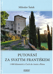 Putování za svatým Františkem : 1 800 kilometrů z Čech do Assisi a Říma  (odkaz v elektronickém katalogu)