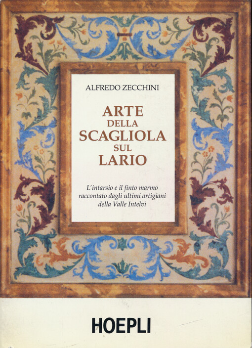 Arte della scagliola sul Lario : l'intarsio e il finto marmo raccontato dagli ultimi artigiani della Valle Intelvi