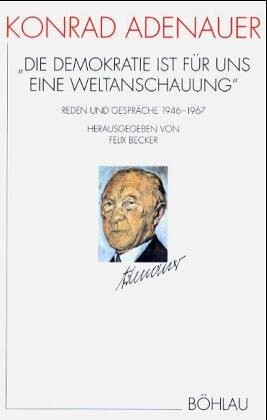 Die Demokratie ist für uns eine Weltanschauung :Reden und Gespräche (1946-1967)