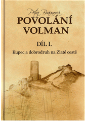 Povolání Volman. Díl. I., Kupec a dobrodruh na Zlaté cestě  (odkaz v elektronickém katalogu)