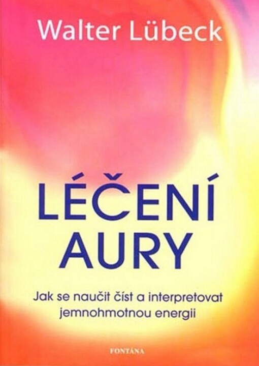 Léčení aury :jak se naučit číst a interpretovat jemnohmotnou energii