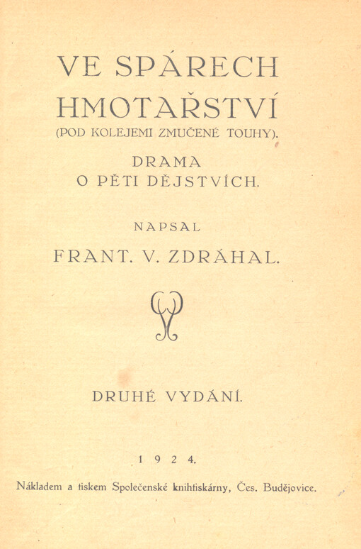 Ve spárech hmotářství : (pod kolejemi zmučené touhy) : drama o pěti dějstvích ; [Má čtyřicetiletá literární činnost (1884-1924)]