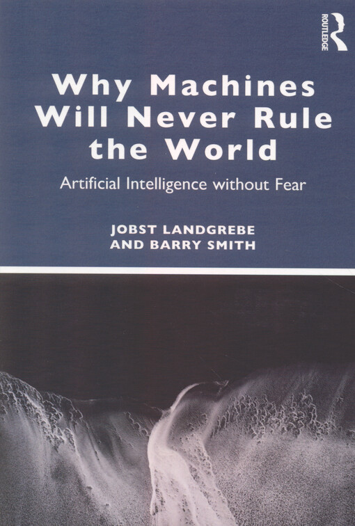 Why machines will never rule the world : artificial intelligence without fear