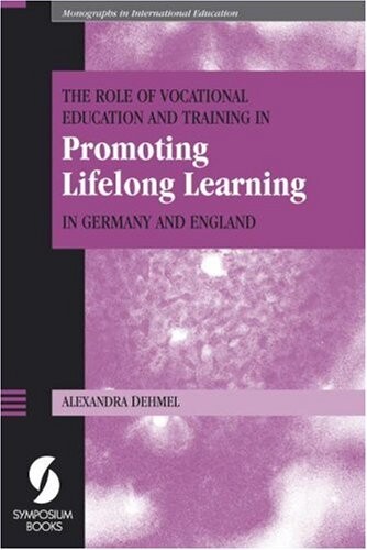 The Role of Vocational Education and Training in Promoting Lifelong Learning in Germany and England (Monographs in International Education)