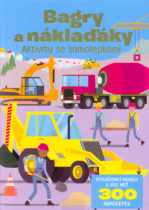 Bagry a náklaďáky : aktivity se samolepkami