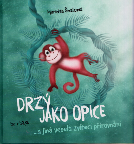 Drzý jako opice : ... a jiná veselá zvířecí přirovnání