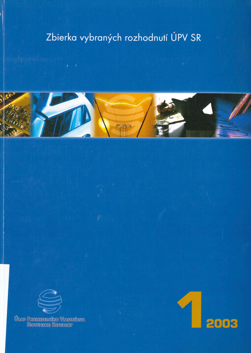 Zbierka vybraných rozhodnutí Úradu priemyselného vlastníctva Slovenskej republiky. [I. diel]