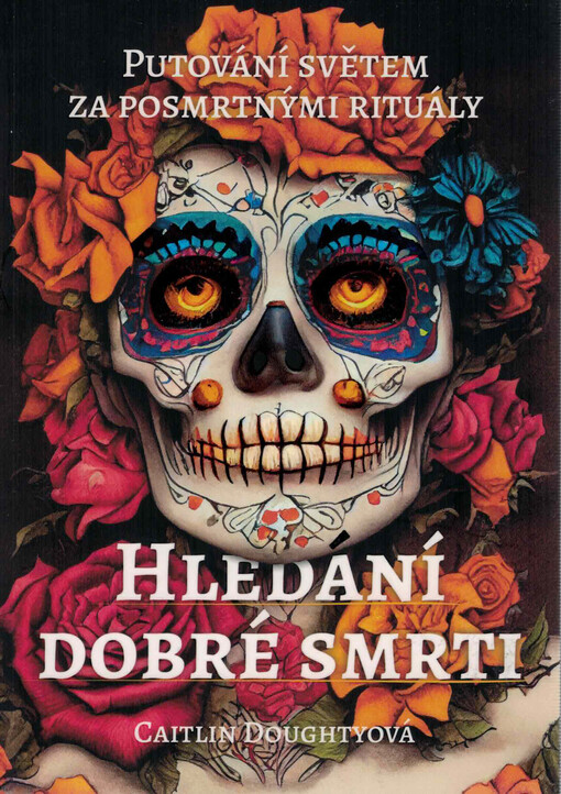 Hledání dobré smrti : putování světem za posmrtnými rituály
