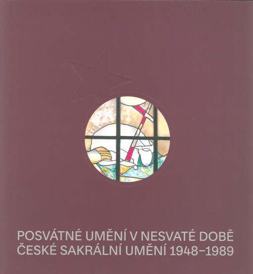 Posvátné umění v nesvaté době : české sakrální umění 1948-1989