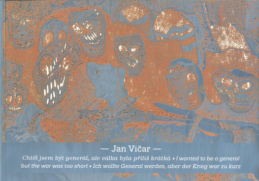 Jan Vičar : chtěl jsem být generál, ale válka byla příliš krátká = i wanted to be a general but the war was too short = ich wollte General werden, aber der Krieg war zu kurz