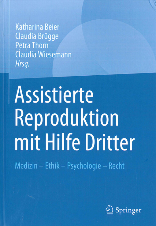 Assistierte Reproduktion mit Hilfe Dritter : Medizin - Ethik - Psychologie - Recht