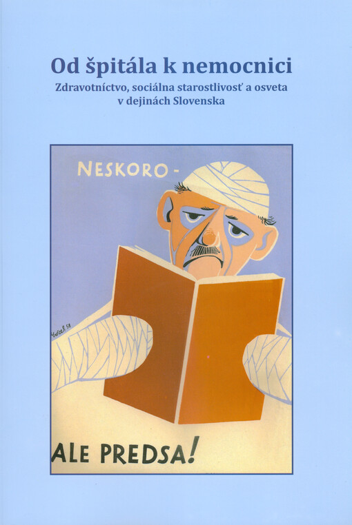 Od špitála k nemocnici : zdravotníctvo, sociálna staroslivost´ a osveta v dejinách Slovenska