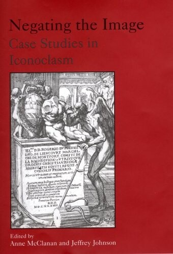 Negating the Image: Case Studies in Iconoclasm
