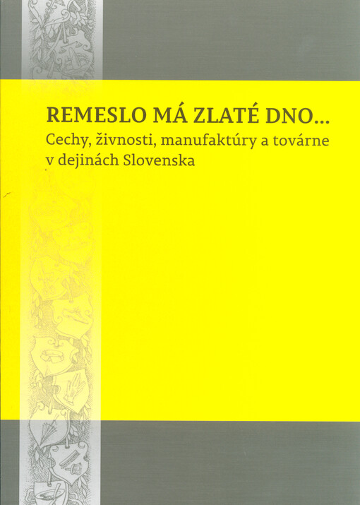 Remeslo má zlaté dno... : cechy, živnosti, manufaktúry a továrne v dejinách Slovenska