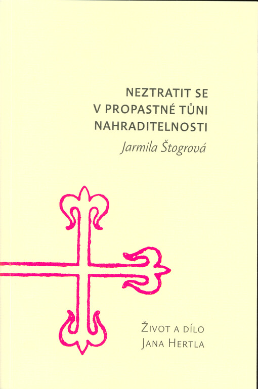 Neztratit se v propastné tůni nahraditelnosti : život a dílo Jana Hertla