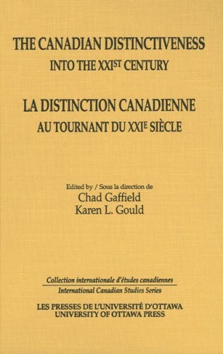 The Canadian Distinctiveness into the XXIst Century - La distinction canadienne au tournant du XXIe siecle (International Canadian Studies Series)
