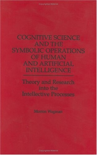 Cognitive science and the symbolic operations of human and artificial intelligence : theory and research into the intellective processes