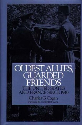 Oldest Allies, Guarded Friends: The United States and France Since 1940