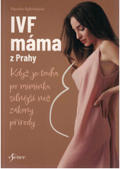 IVF máma z Prahy : když je touha po miminku silnější než zákony přírody...  (odkaz v elektronickém katalogu)