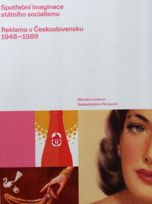Spotřební imaginace státního socialismu : reklama v Československu 1948-1989