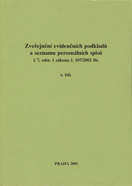 Zveřejnění evidenčních podkladů a seznamu personálních spisů § 7, odst. 1 zákona č. 107/2002 Sb. :[seznam spolupracovníků vedených v registračních protokolech StB, 6. díl