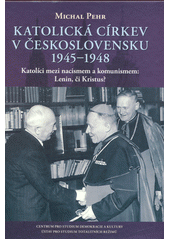 Katolická církev v Československu 1945-1948 : katolíci mezi nacismem a komunismem: Lenin, či Kristus?  (odkaz v elektronickém katalogu)