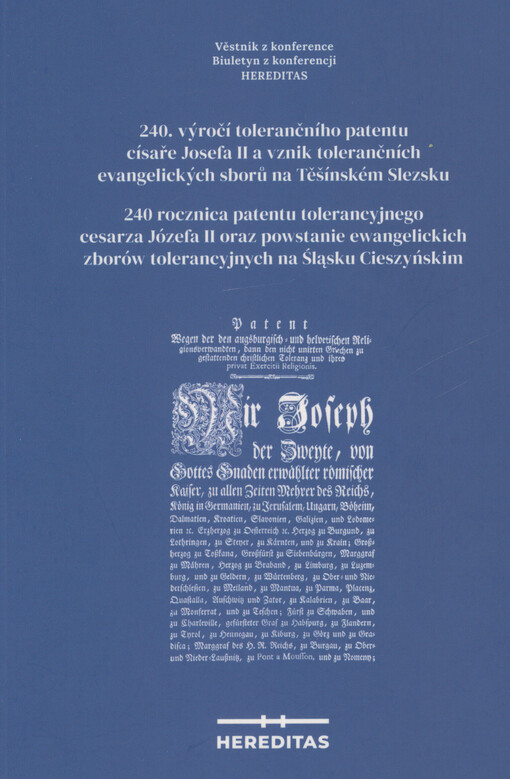 240. výročí tolerančního patentu císaře Josefa II a vznik tolerančních evangelických sborů na Těšínském Slezsku : věstník z konference Hereditas = 240 rocznica patentu tolerancyjnego cesarza Józefa II oraz powstanie ewangelickich zborów tolerancyjnych na Śląsku Cieszyńskim : biuletyn z konferencji Hereditas