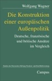 Die Konstruktion einer europäischen Außenpolitik : deutsche, französische und britische Ansätze im Vergleich