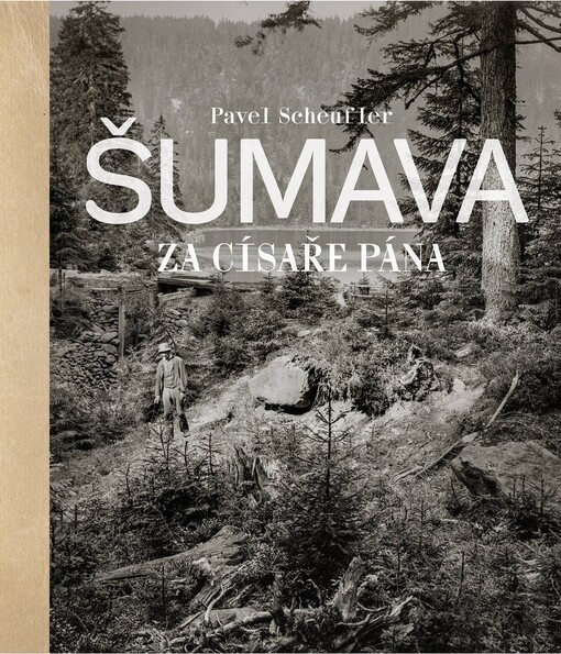 Šumava za císaře pána : staré fotografie vyprávějí