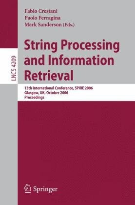 String Processing and Information Retrieval: 13th International Conference, SPIRE 2006, Glasgow, UK, October 11-13, 2006, Proceedings (Lecture Notes ... Computer Science and General Issues)