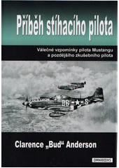Příběh stíhacího pilota : válečné vzpomínky pilota Mustangu a pozdějšího zkušebního pilota  (odkaz v elektronickém katalogu)