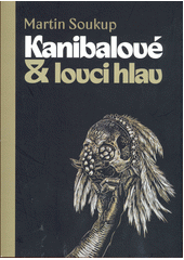 Kanibalové & lovci hlav : Papuánci představ a skutečností  (odkaz v elektronickém katalogu)