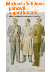 Pánové a gentlemani : mužský svět za první republiky  (odkaz v elektronickém katalogu)